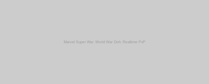 Marvel Super War. World War Doh: Realtime PvP